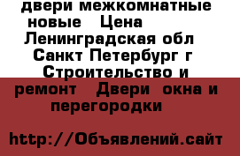 двери межкомнатные новые › Цена ­ 1 000 - Ленинградская обл., Санкт-Петербург г. Строительство и ремонт » Двери, окна и перегородки   